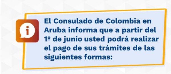 El Consulado de Colombia en Aruba informa que a partir del 1º de junio usted podrá realizar el pago de sus trámites de las siguientes formas: